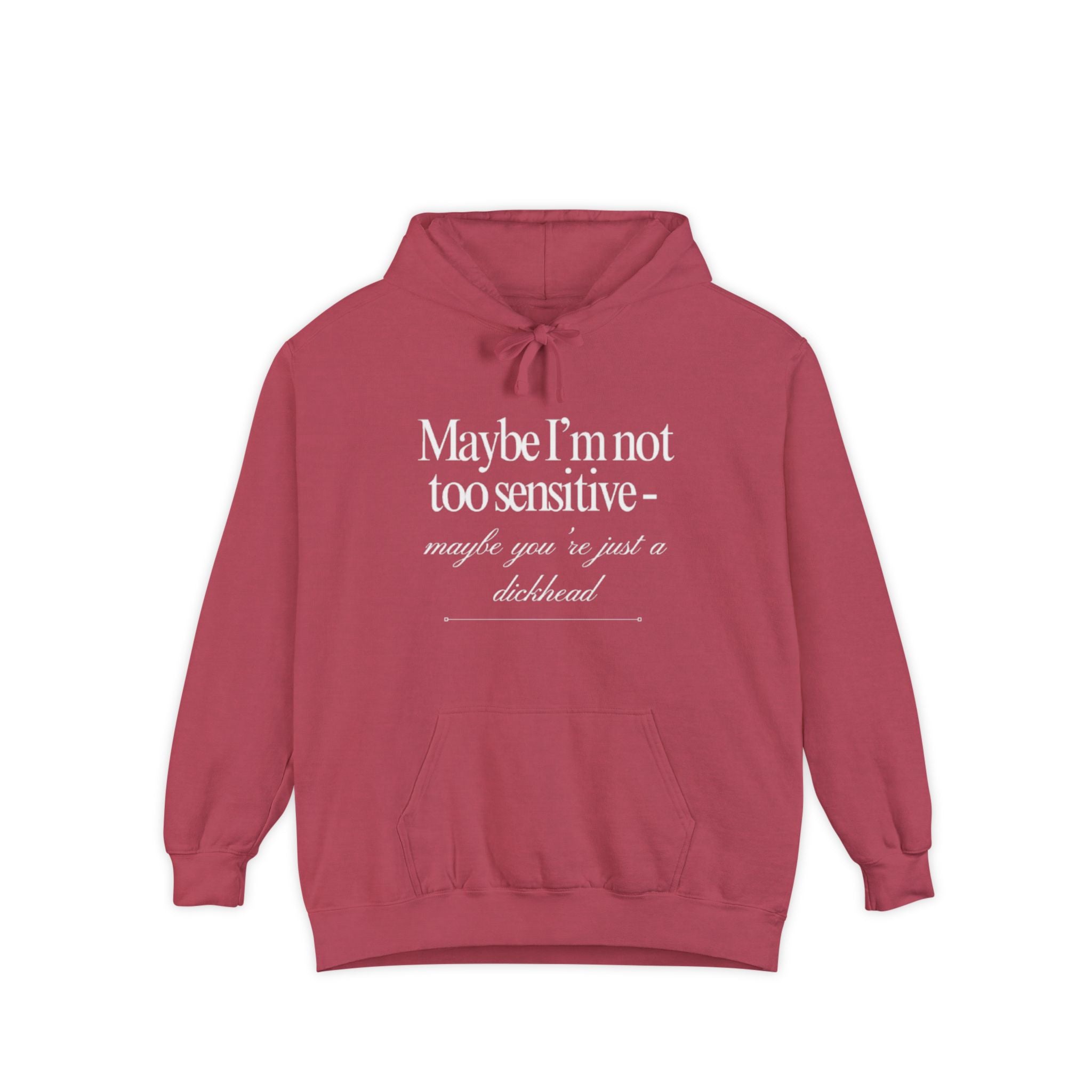 Maybe I’m Not Too Sensitive, Maybe You’re Just A Dickhead Unisex Hoodie