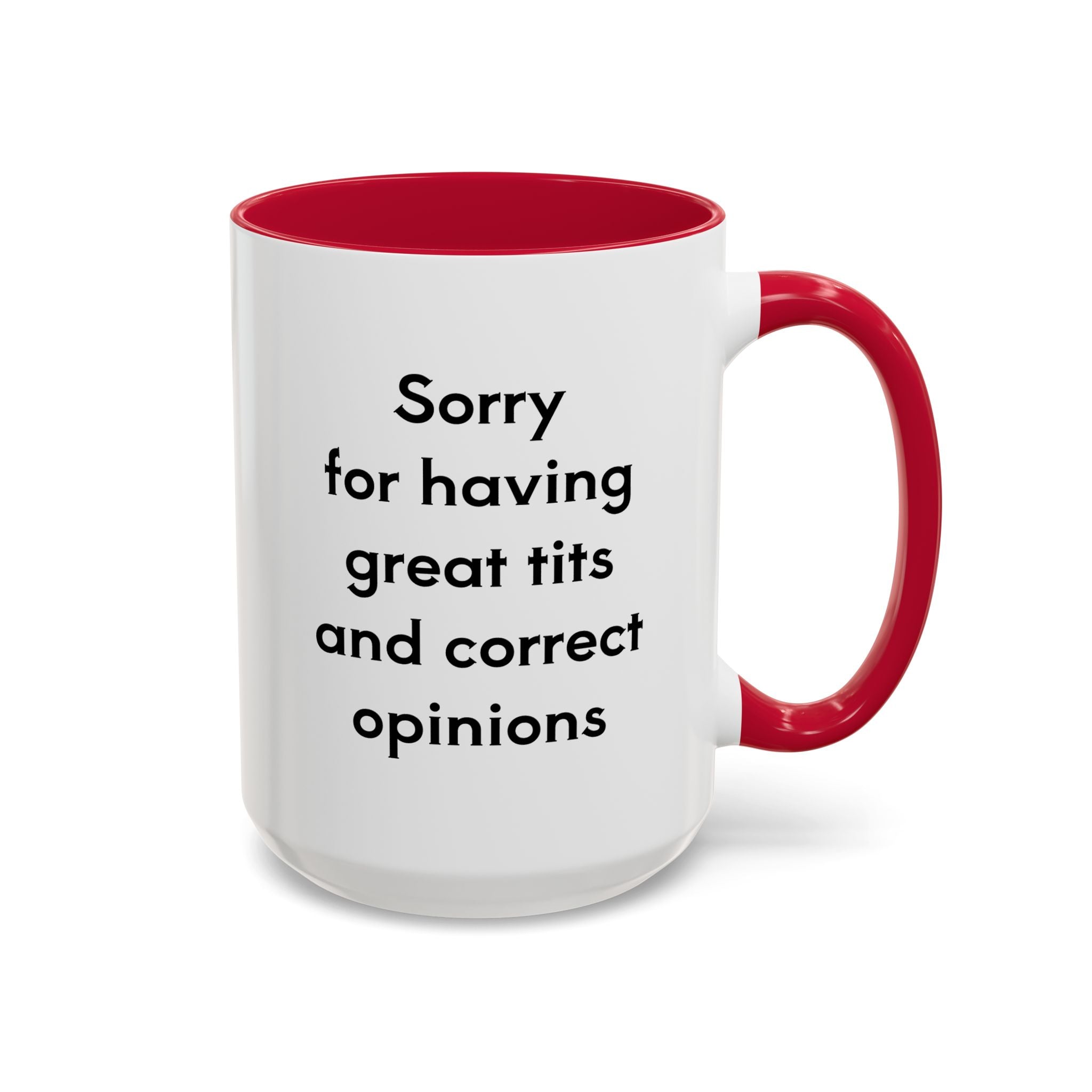 Sorry For Having Great Tits And Correct Opinions 11oz, 15oz