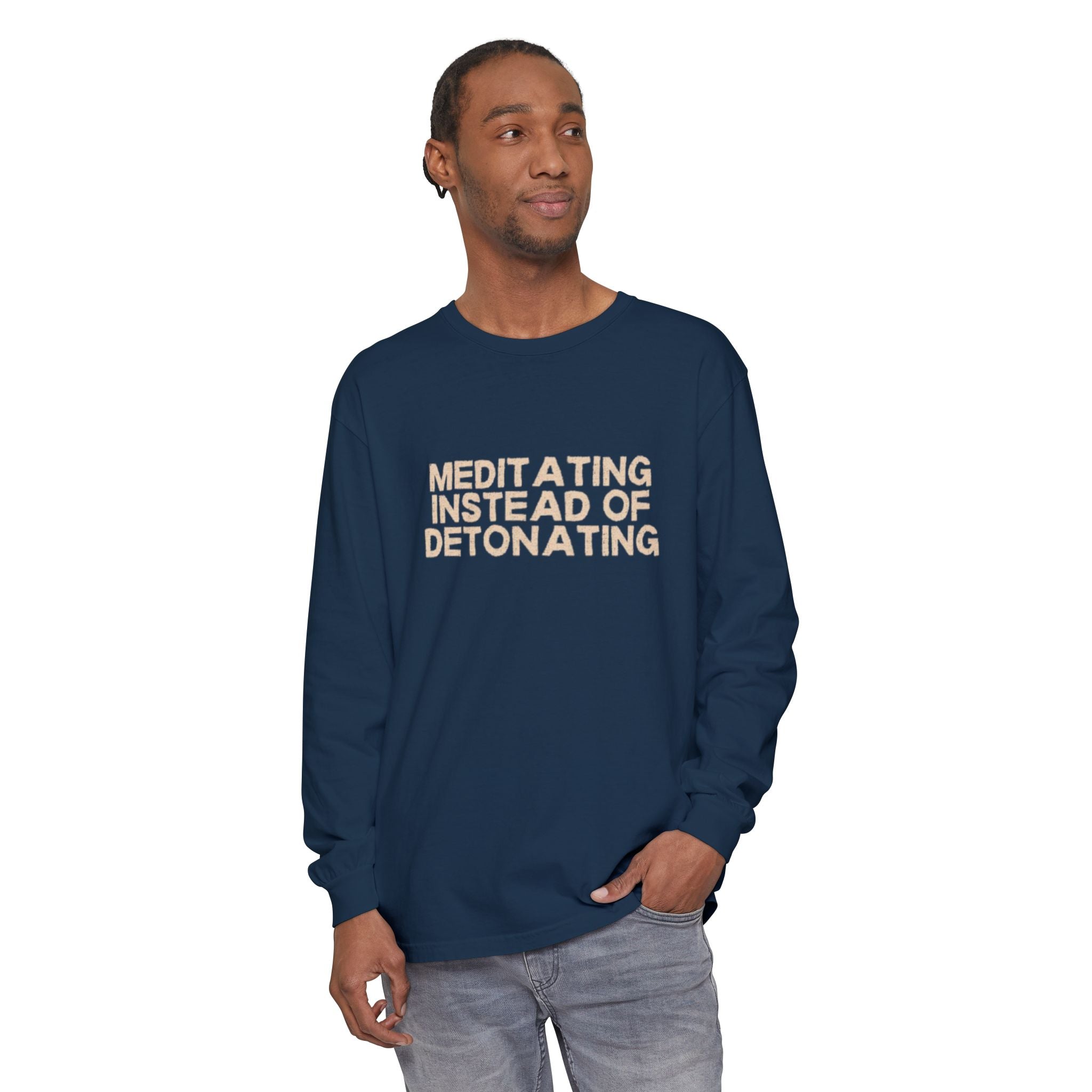 Meditating Instead of Detonating Unisex Long Sleeve T-shirt