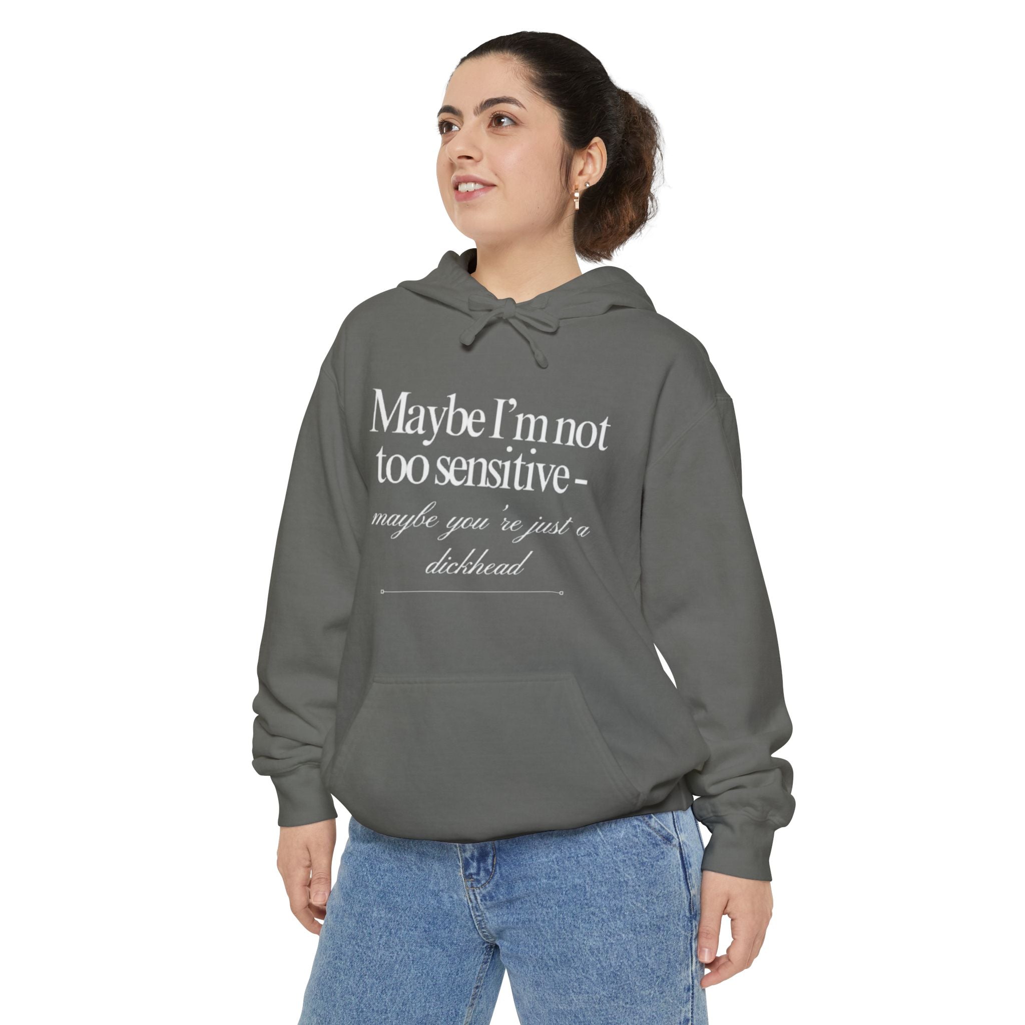 Maybe I’m Not Too Sensitive, Maybe You’re Just A Dickhead Unisex Hoodie