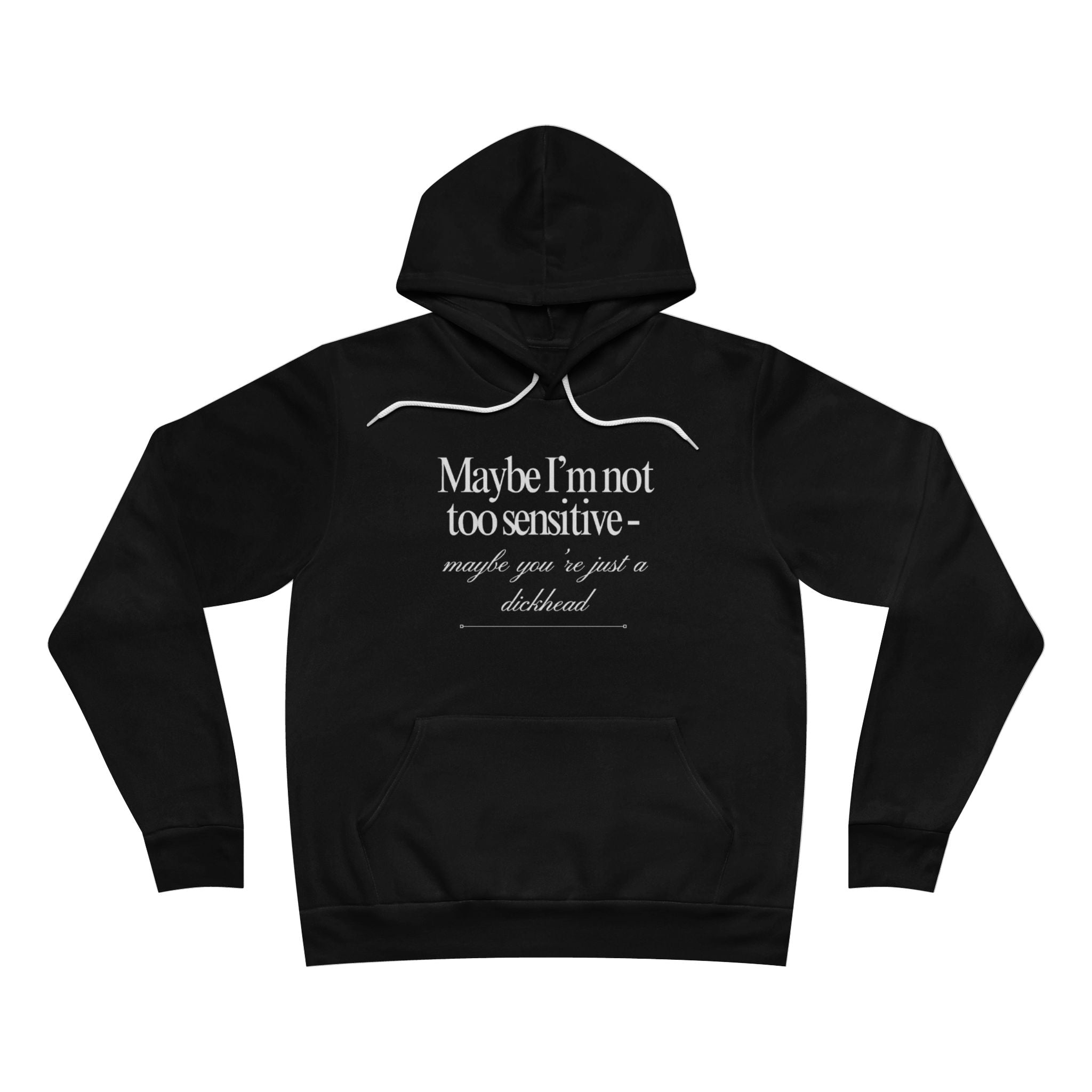 Maybe I’m Not Too Sensitive, Maybe You’re Just A Dickhead Unisex Fleece Hoodie