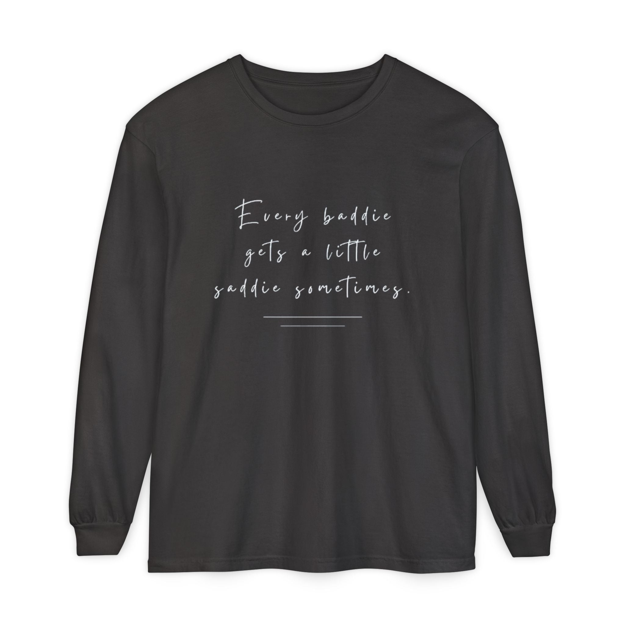 Every Baddie Gets A Little Saddie Sometimes Unisex Long Sleeve T-Shirt