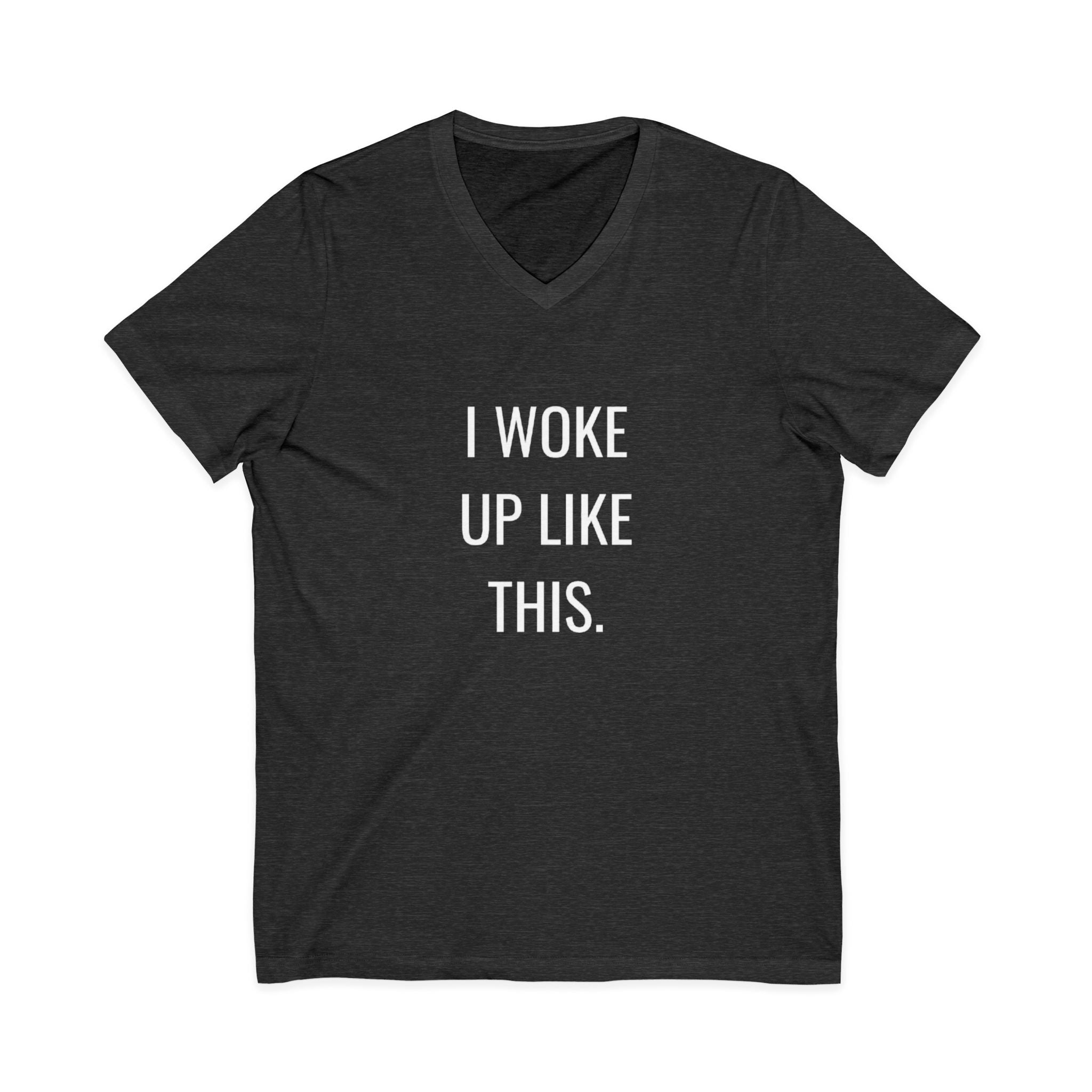 I Woke Up Like This Unisex V-Neck T-Shirt
