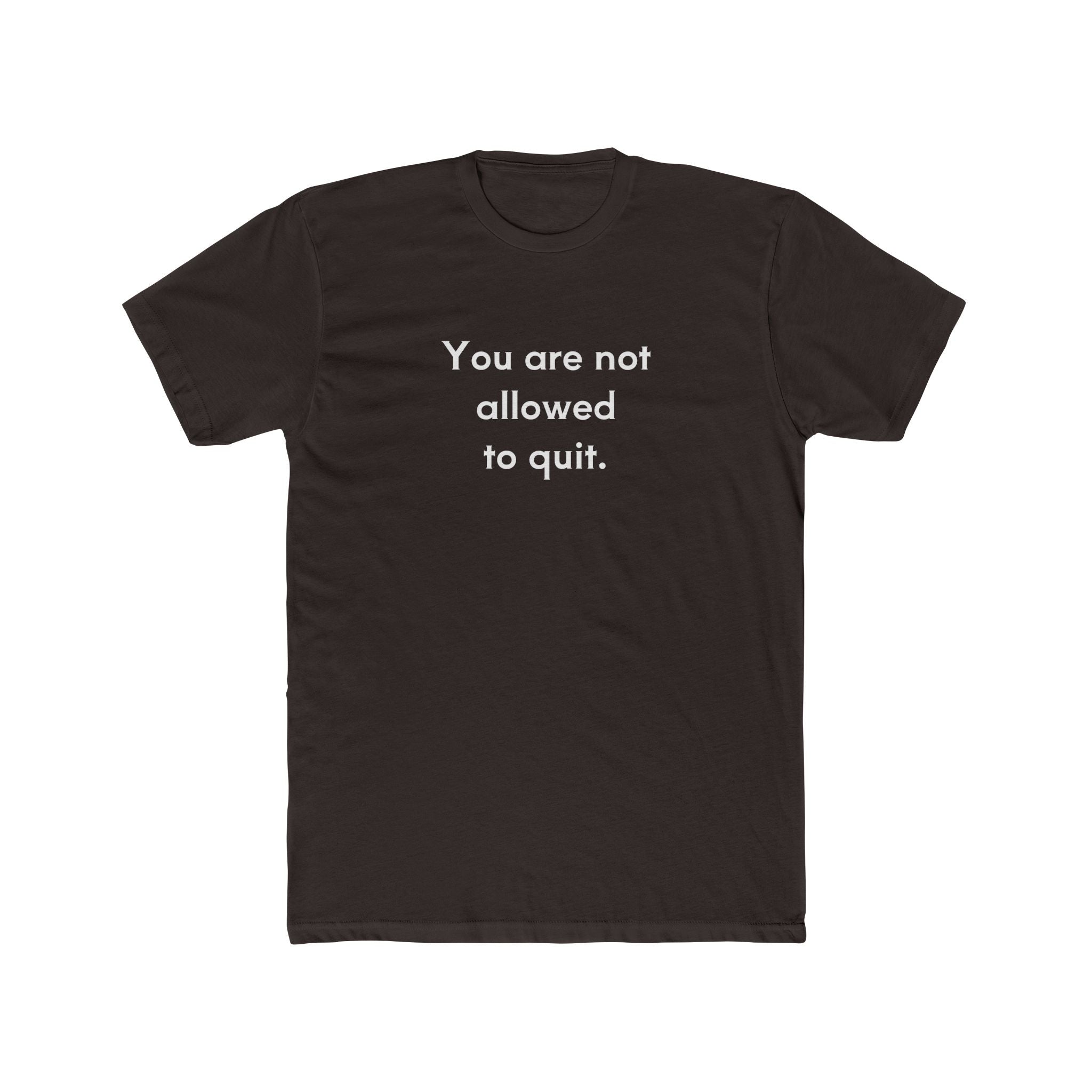You Are Not Allowed To Quit Unisex Cotton Crew T-Shirt