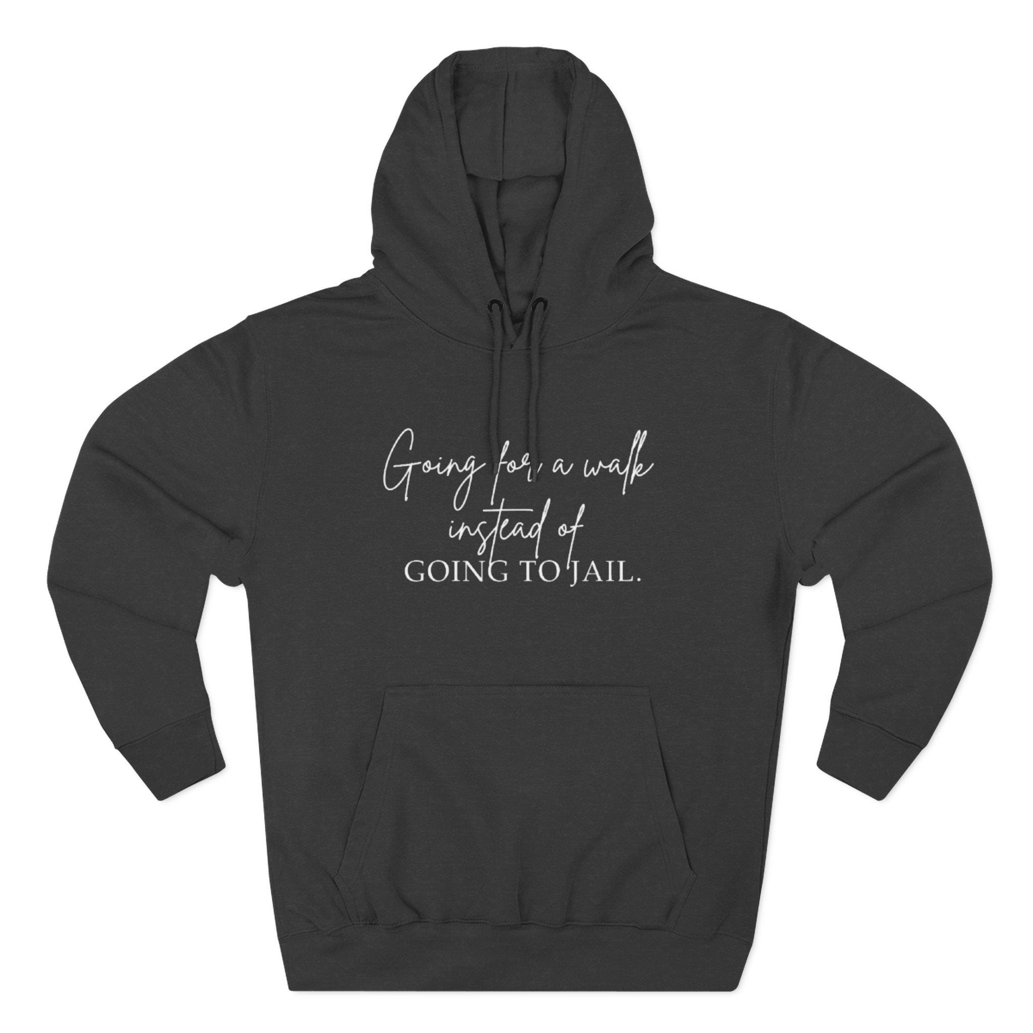 Going for a Walk Instead of Going to Jail Unisex Fleece Hoodie