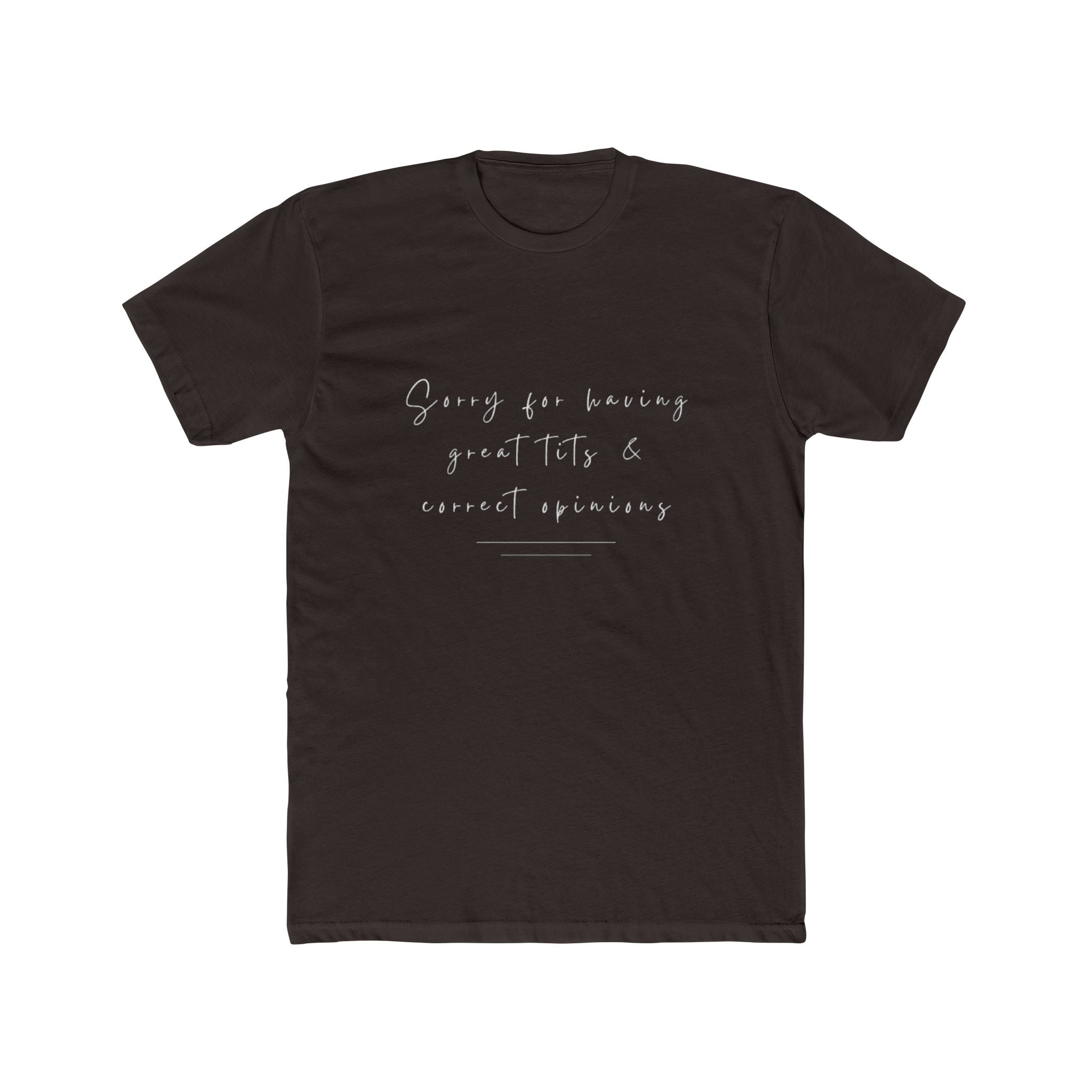 Sorry For Having Great Tits And Correct Opinions Unisex Cotton Crew T-Shirt