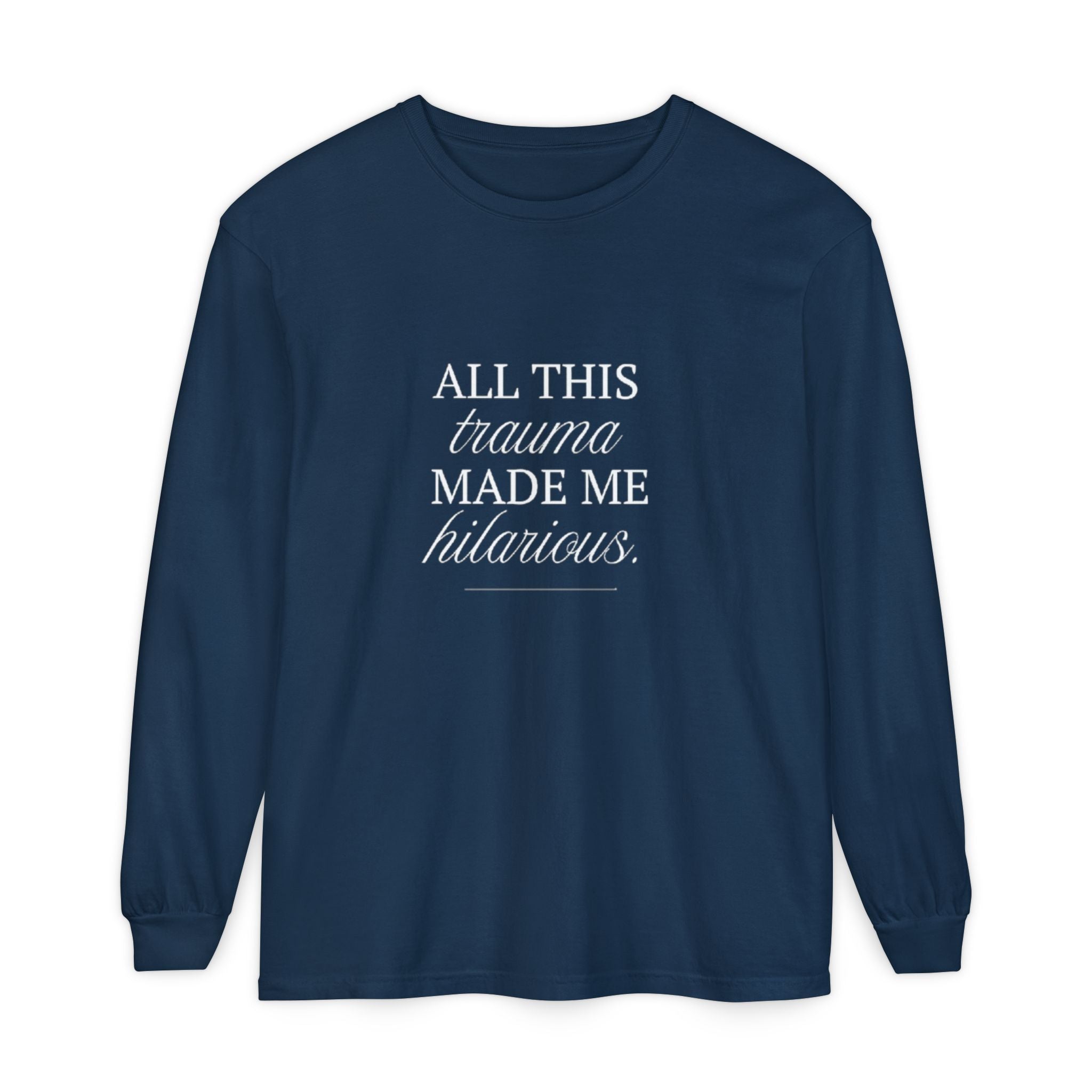 All This Trauma Made Me Hilarious Unisex Long Sleeve T-Shirt