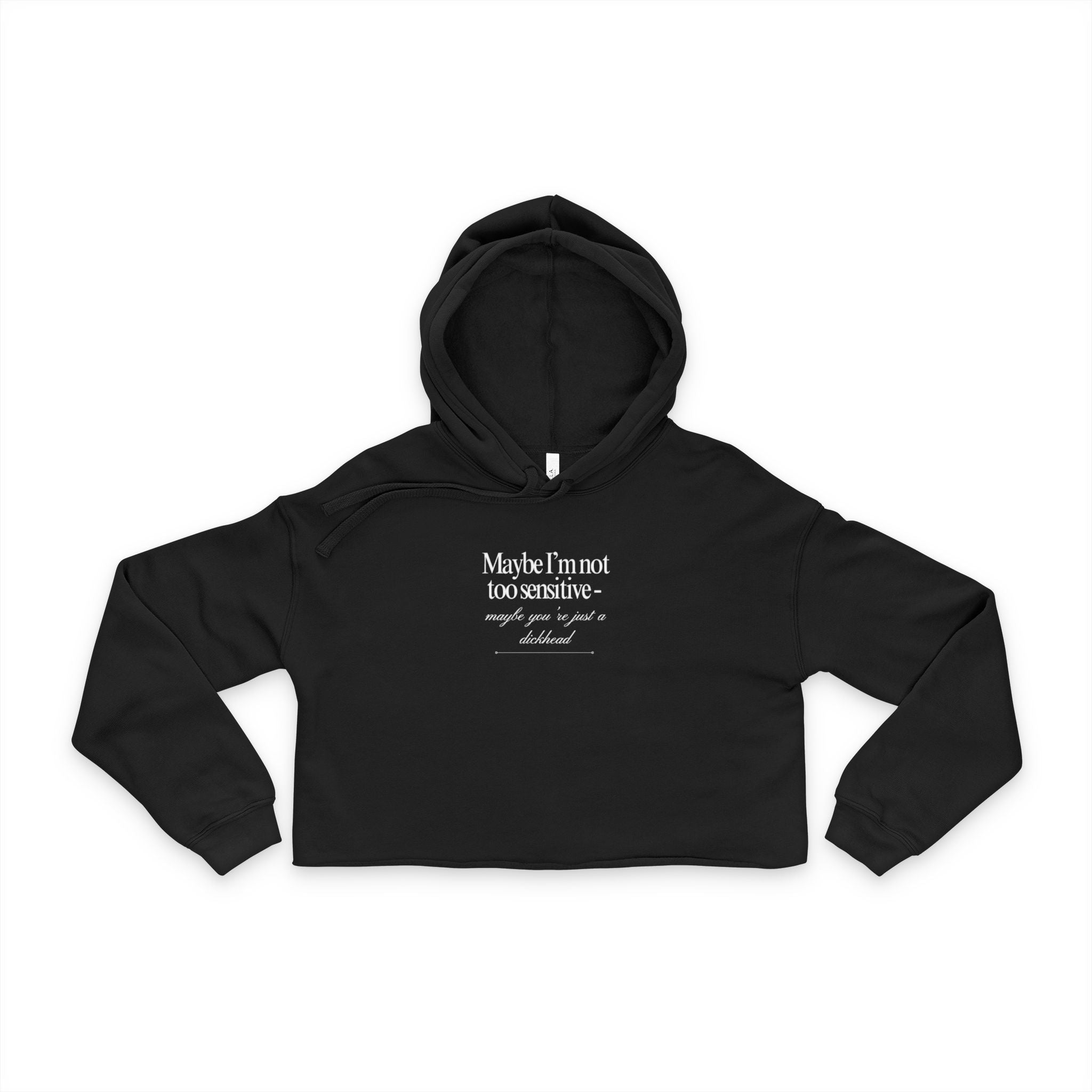 Maybe I’m Not Too Sensitive, Maybe You’re Just A Dickhead Unisex Women's Cropped Hoodie
