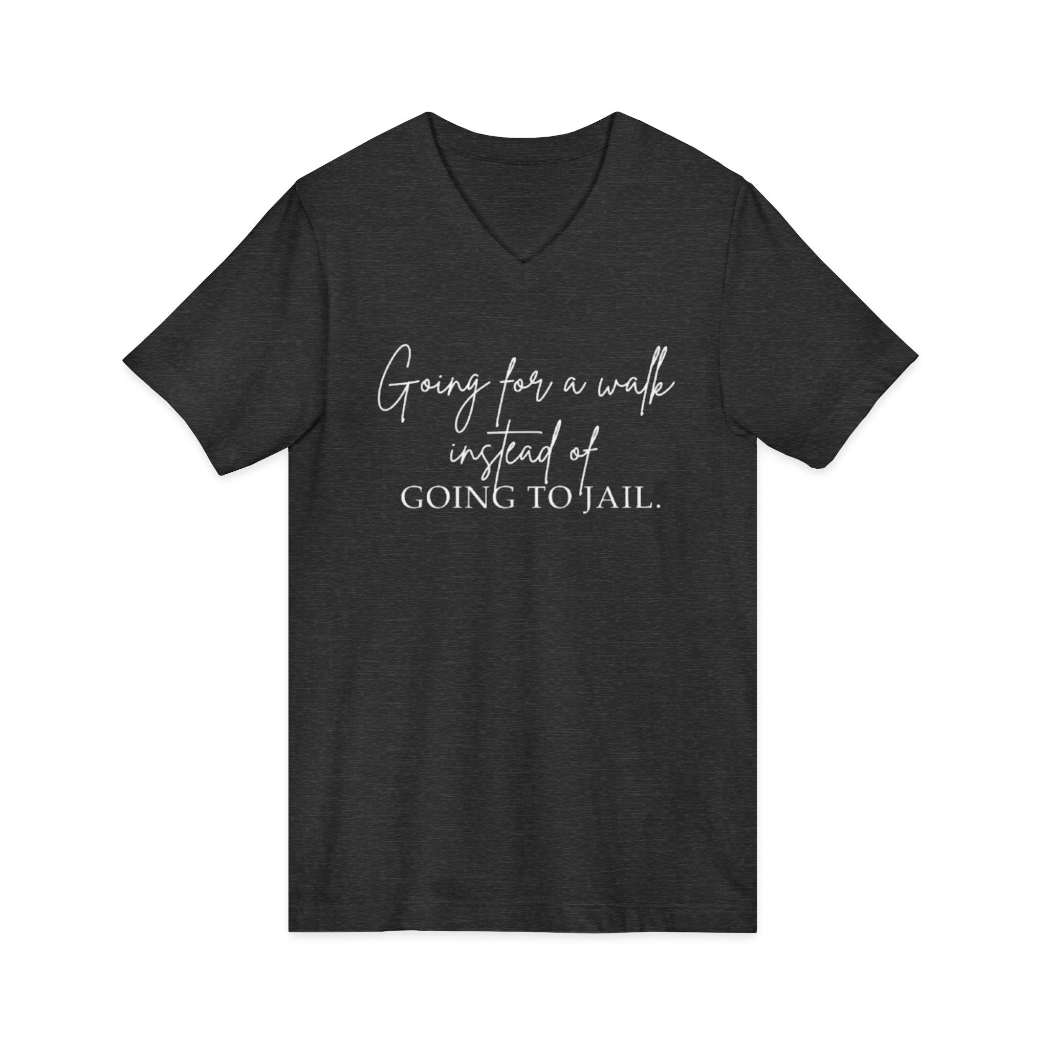 Going for a Walk Instead of Going to Jail Unisex V-Neck T-Shirt