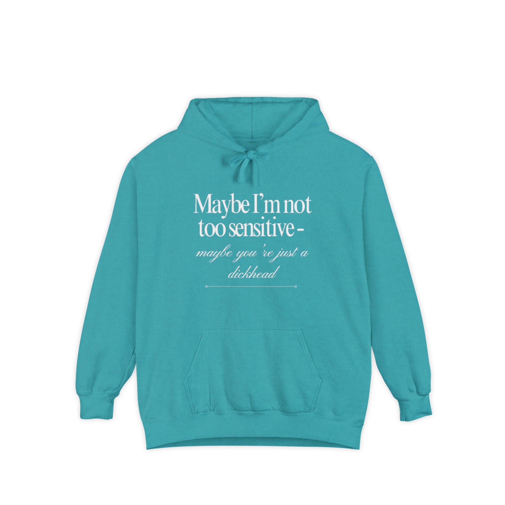 Maybe I’m Not Too Sensitive, Maybe You’re Just A Dickhead Unisex Hoodie