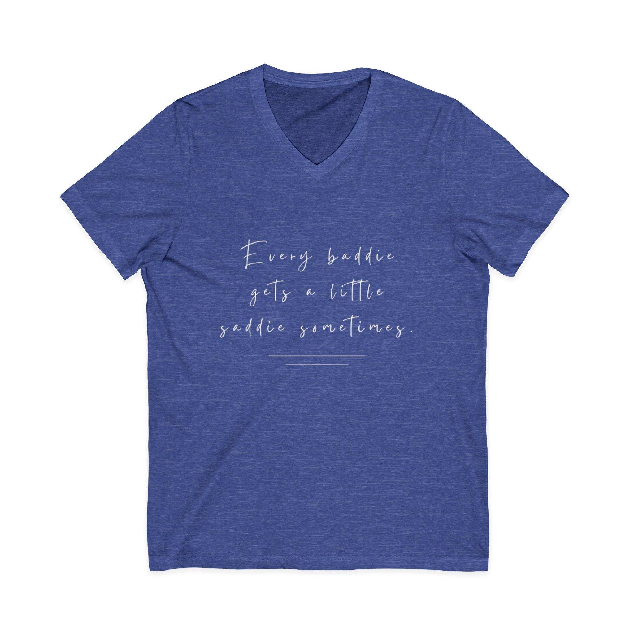 Every Baddie Gets A Little Saddie Sometimes Unisex V-Neck T-Shirt