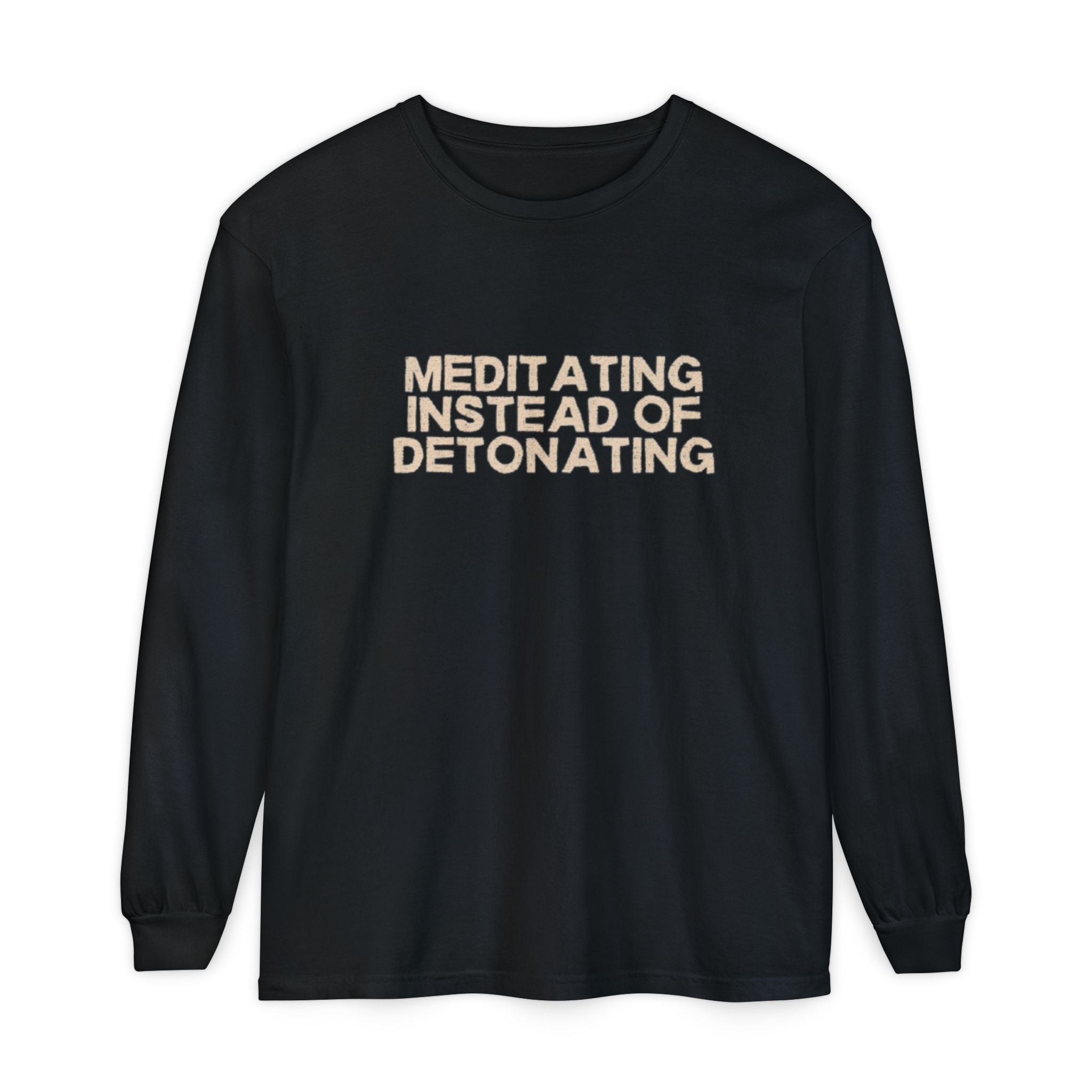 Meditating Instead of Detonating Unisex Long Sleeve T-shirt