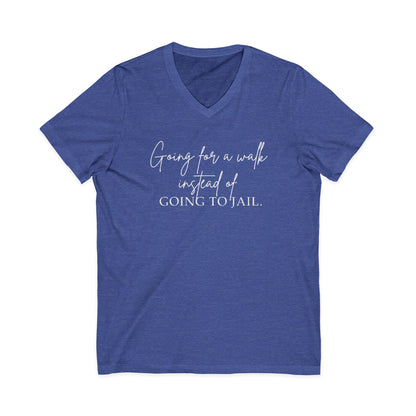 Going for a Walk Instead of Going to Jail Unisex V-Neck T-Shirt