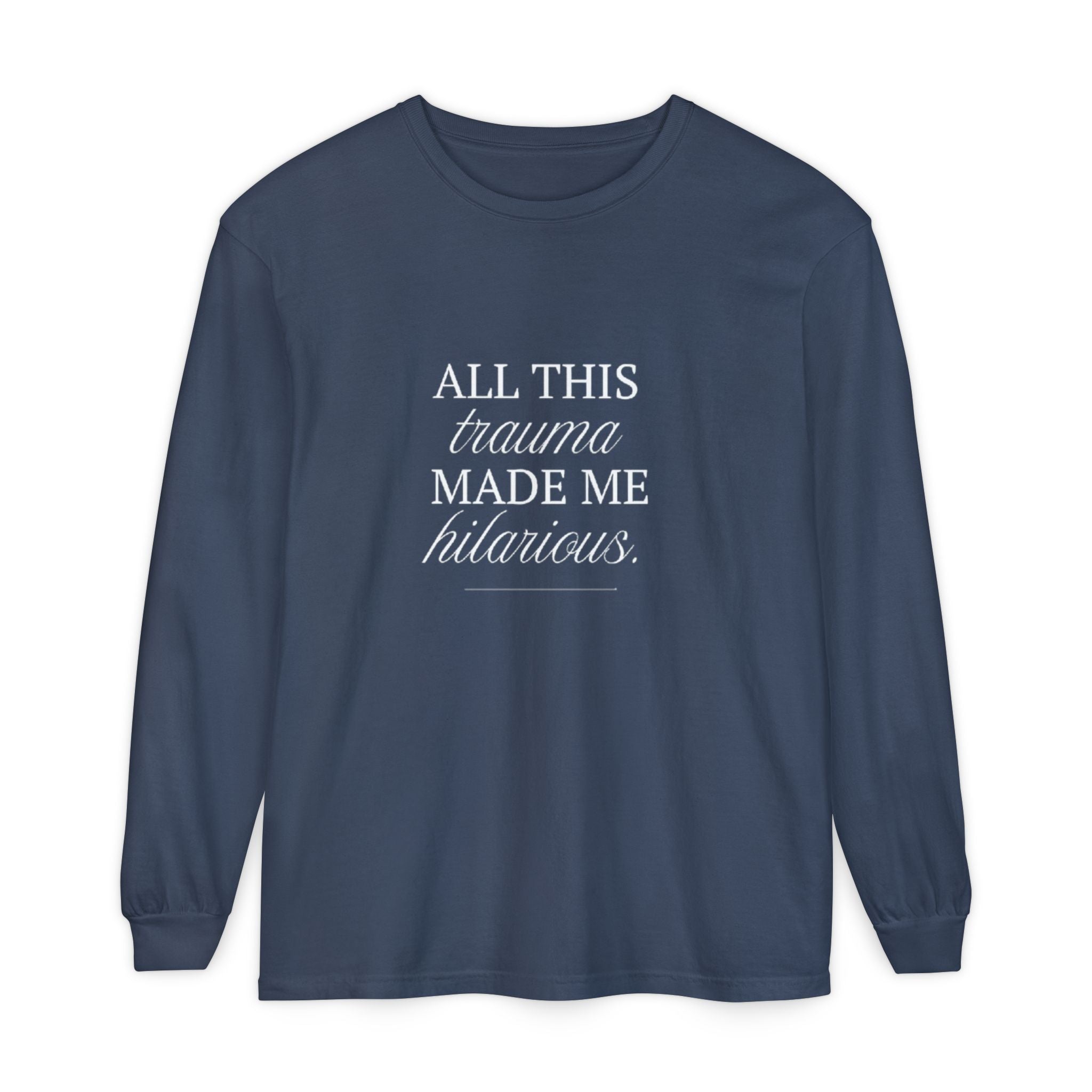 All This Trauma Made Me Hilarious Unisex Long Sleeve T-Shirt
