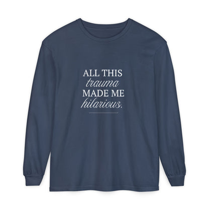 All This Trauma Made Me Hilarious Unisex Long Sleeve T-Shirt