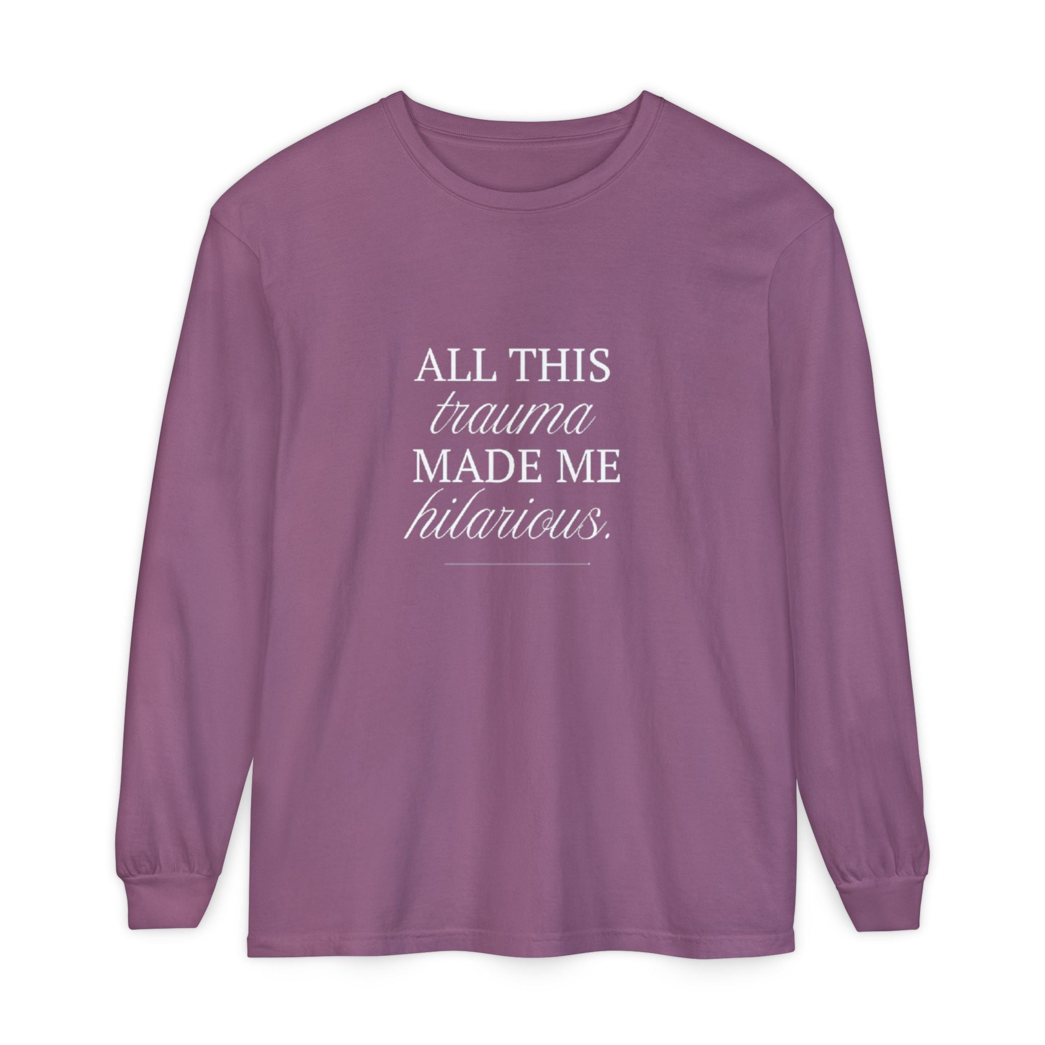 All This Trauma Made Me Hilarious Unisex Long Sleeve T-Shirt