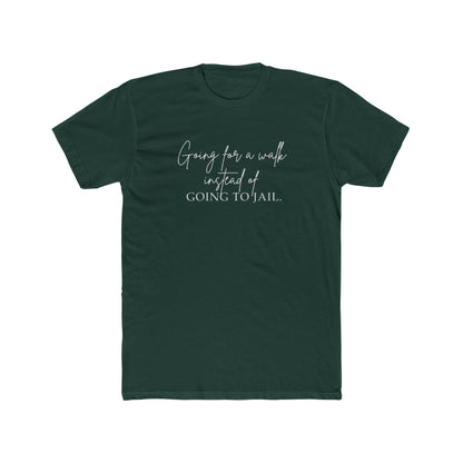 Going for a Walk Instead of Going to Jail Unisex Cotton Crew T-Shirt
