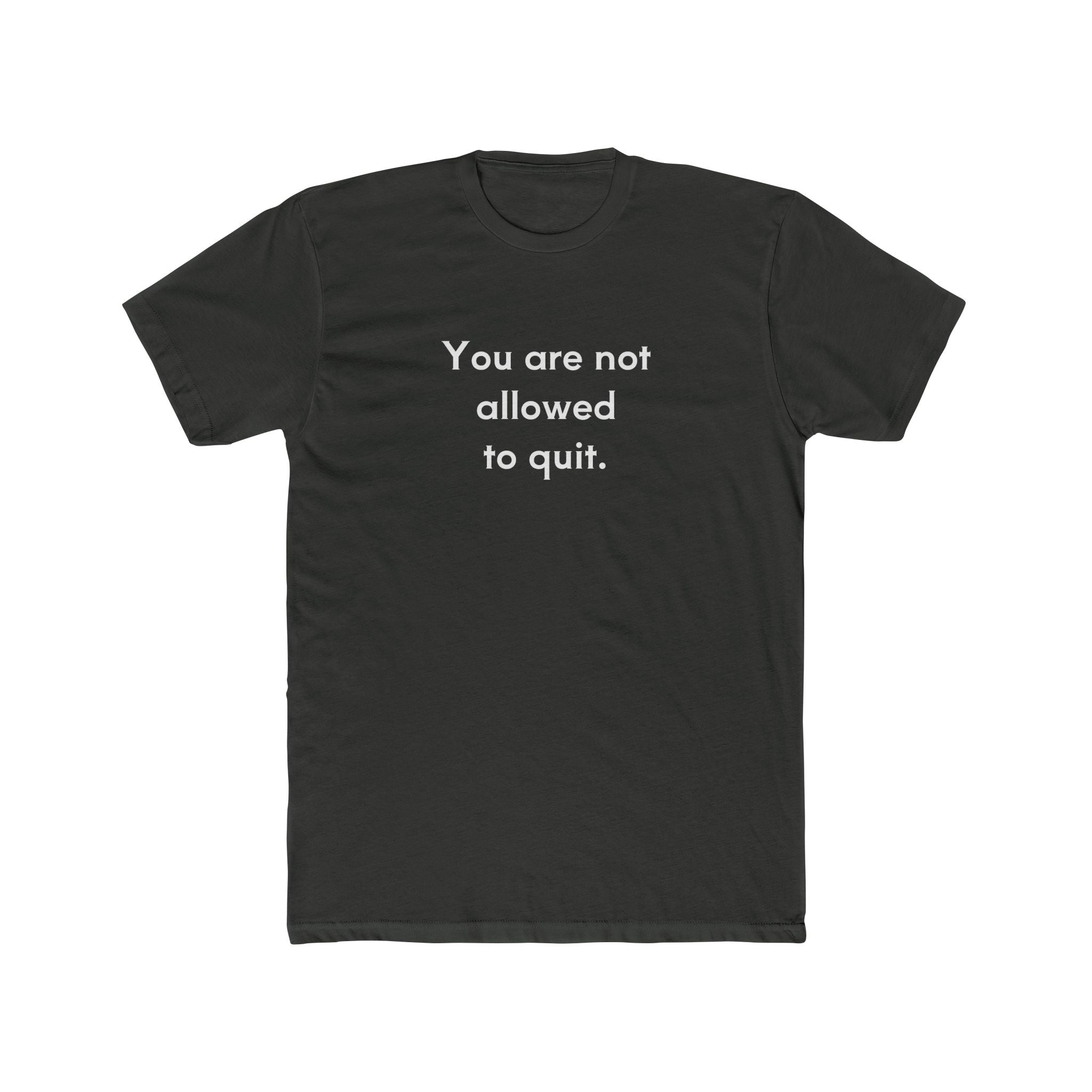You Are Not Allowed To Quit Unisex Cotton Crew T-Shirt
