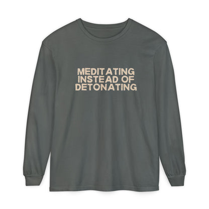 Meditating Instead of Detonating Unisex Long Sleeve T-shirt