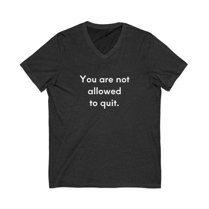 You Are Not Allowed To Quit Unisex V-Neck T-Shirt