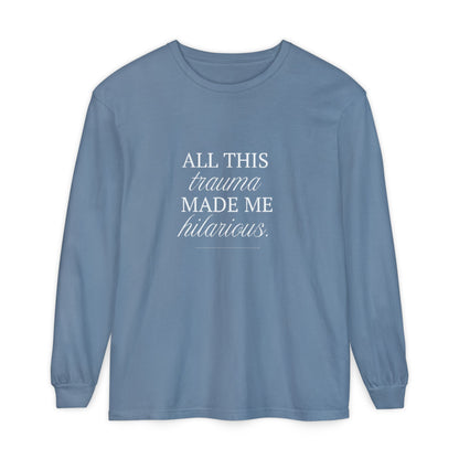 All This Trauma Made Me Hilarious Unisex Long Sleeve T-Shirt