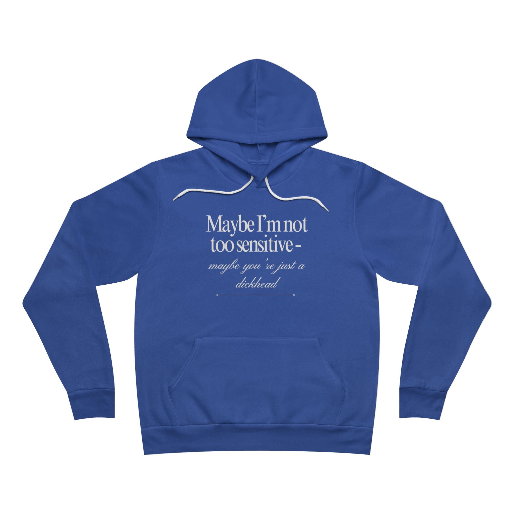 Maybe I’m Not Too Sensitive, Maybe You’re Just A Dickhead Unisex Fleece Hoodie