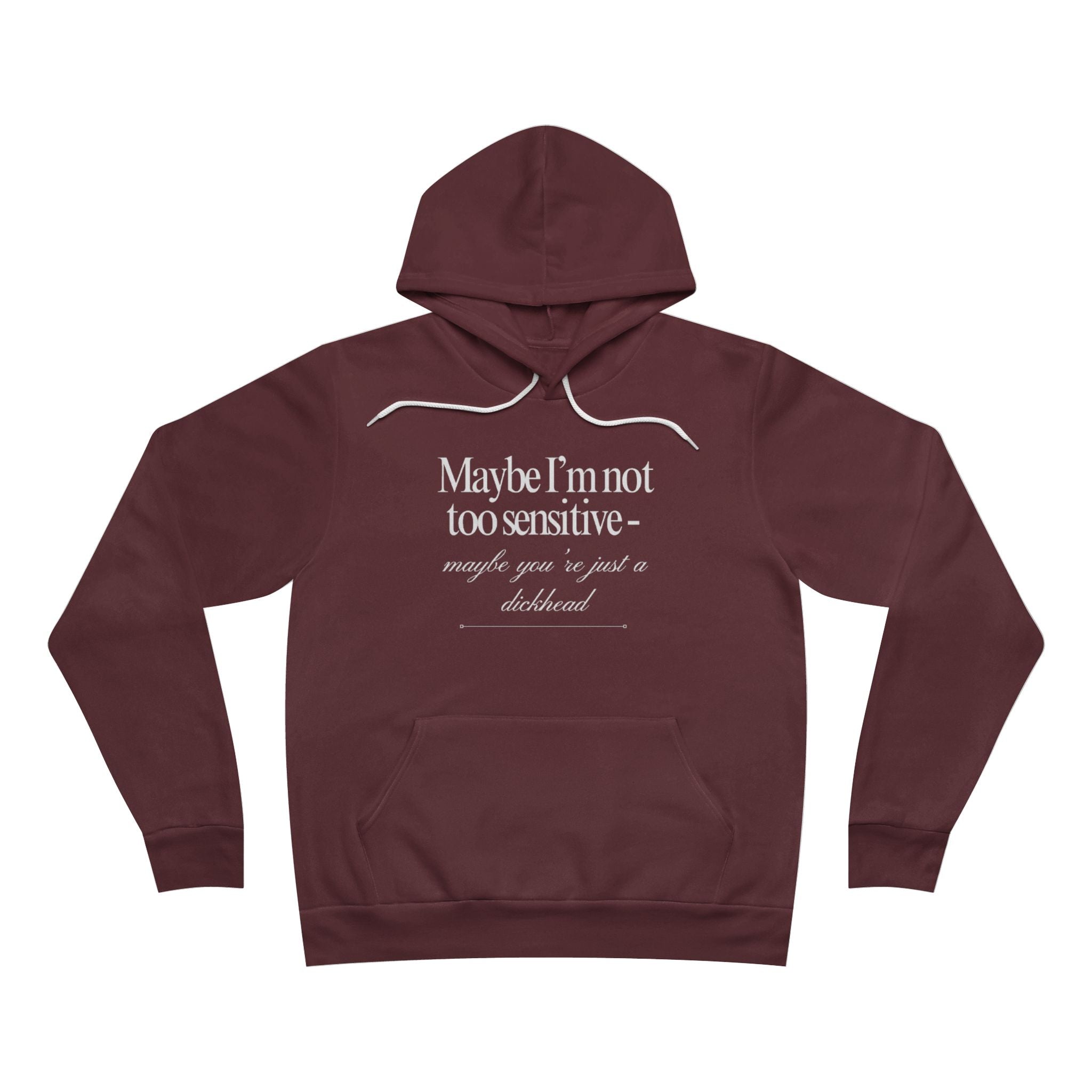 Maybe I’m Not Too Sensitive, Maybe You’re Just A Dickhead Unisex Fleece Hoodie