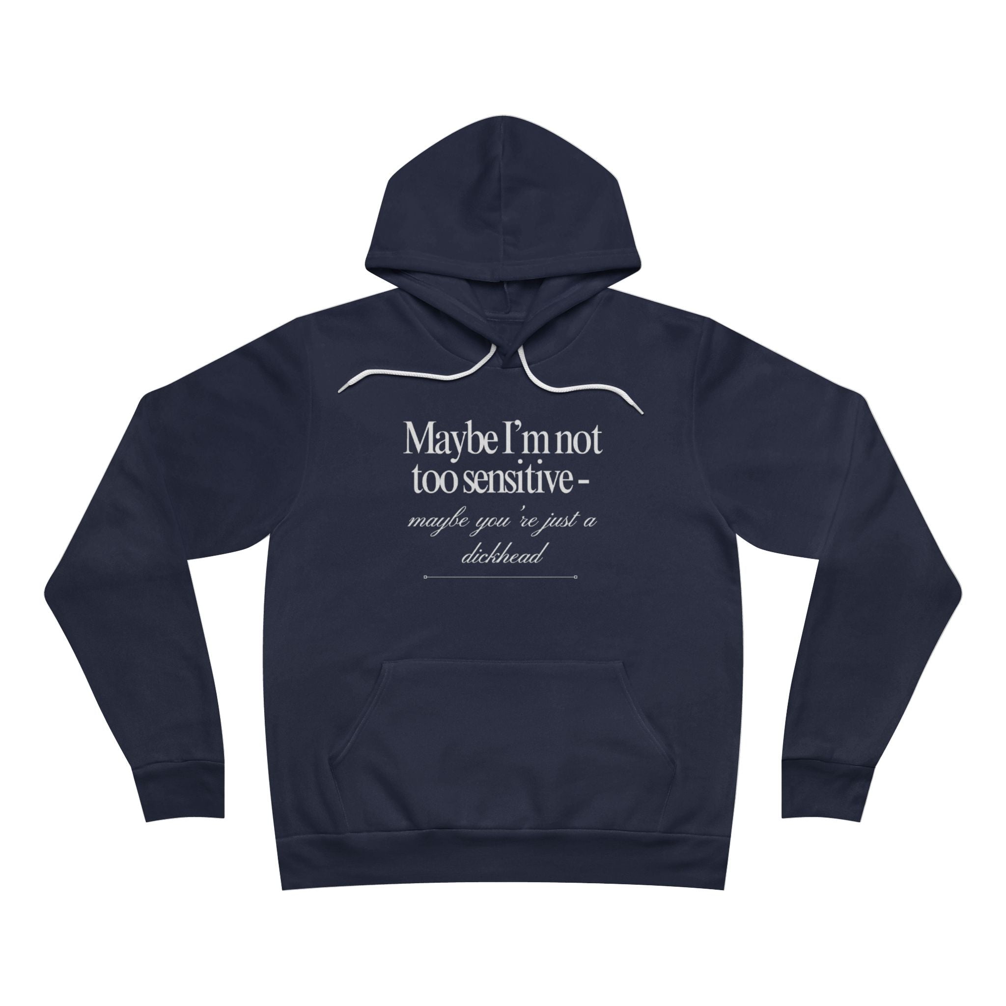 Maybe I’m Not Too Sensitive, Maybe You’re Just A Dickhead Unisex Fleece Hoodie