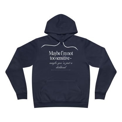 Maybe I’m Not Too Sensitive, Maybe You’re Just A Dickhead Unisex Fleece Hoodie