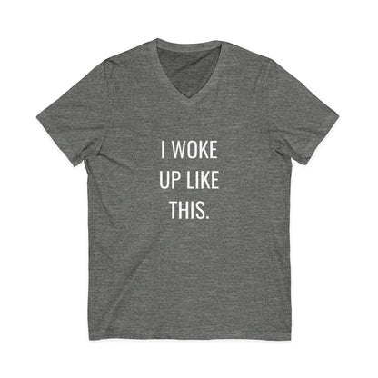 I Woke Up Like This Unisex V-Neck T-Shirt