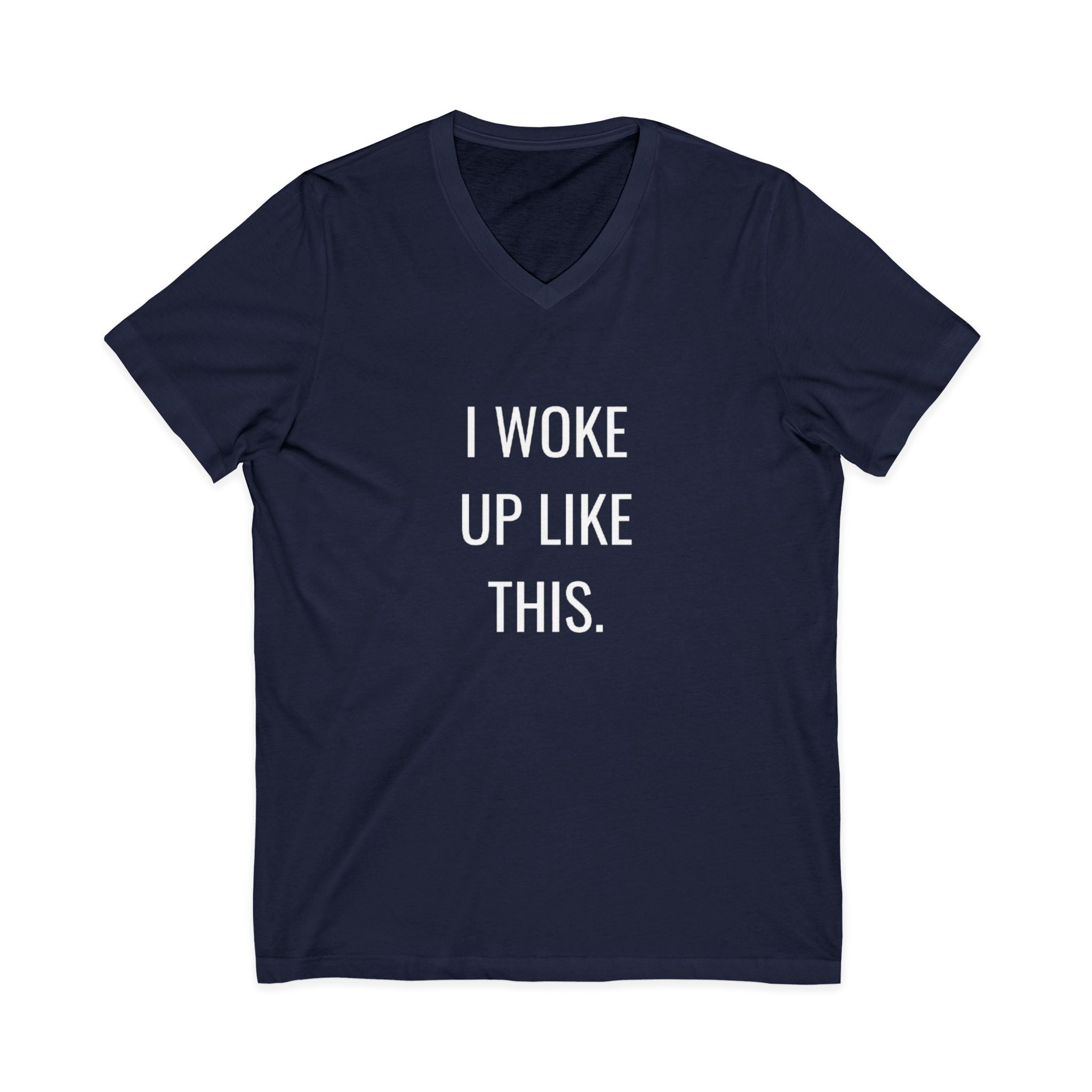 I Woke Up Like This Unisex V-Neck T-Shirt