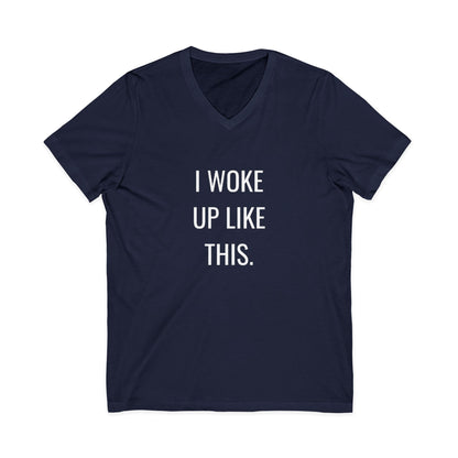 I Woke Up Like This Unisex V-Neck T-Shirt