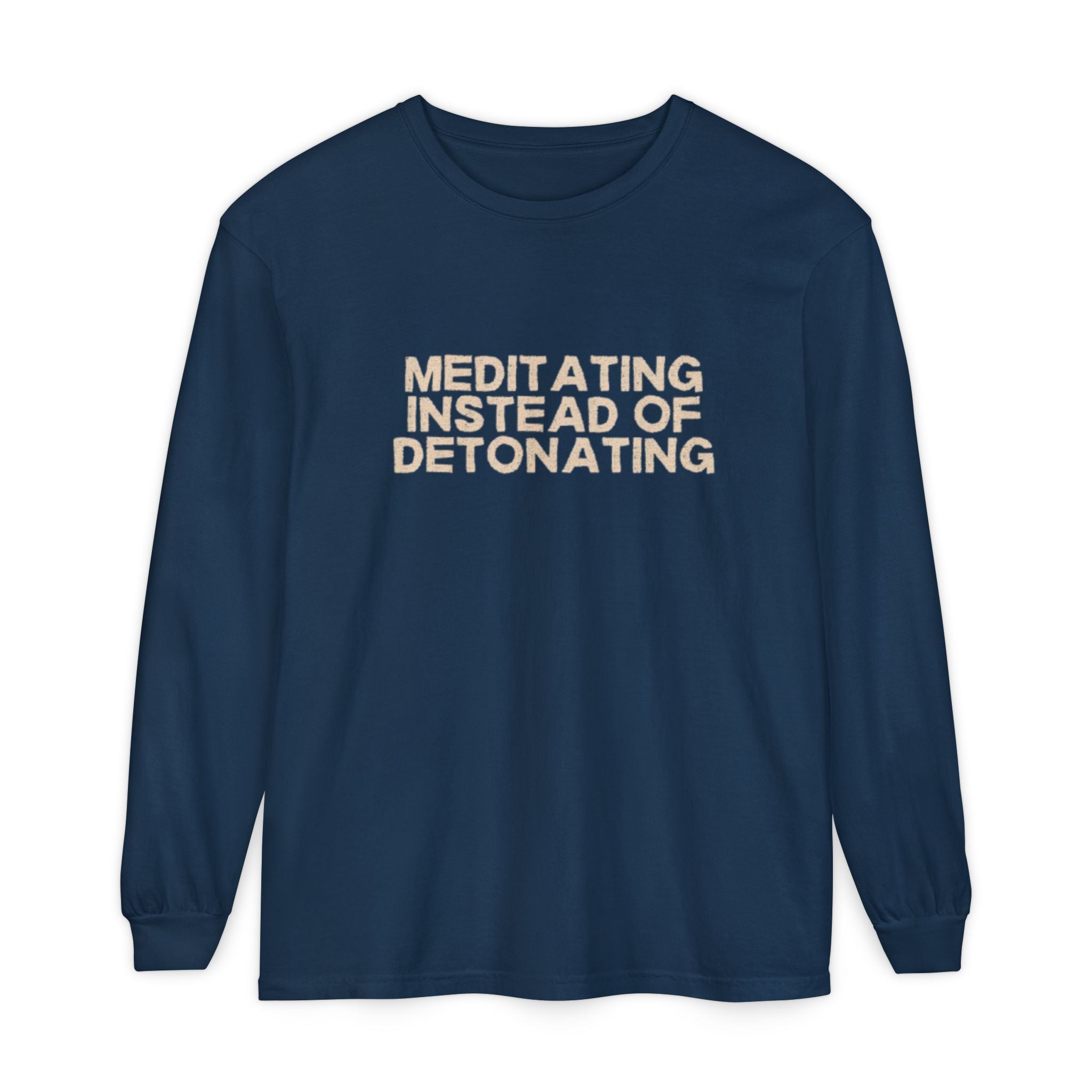 Meditating Instead of Detonating Unisex Long Sleeve T-shirt