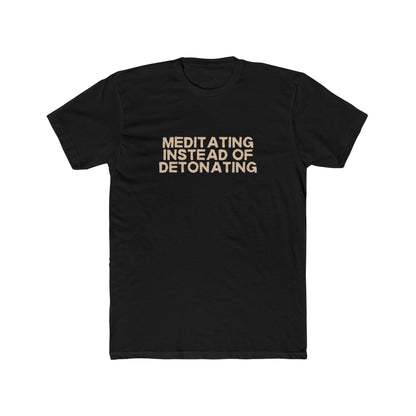 Meditating Instead of Detonating Unisex Cotton Crew T-Shirt