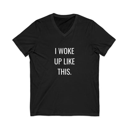 I Woke Up Like This Unisex V-Neck T-Shirt