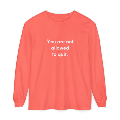 You Are Not Allowed to Quit Unisex Long Sleeve T-Shirt