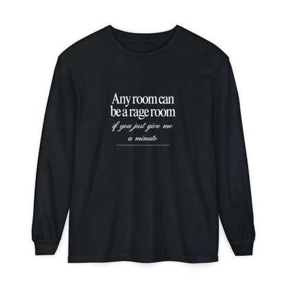 Any Room Can Be A Rage Room If You Just Give Me A Minute Unisex Long Sleeve T-Shirt