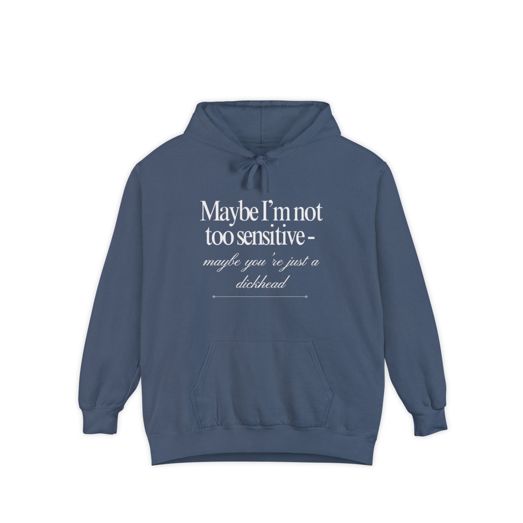 Maybe I’m Not Too Sensitive, Maybe You’re Just A Dickhead  Unisex Hoodie