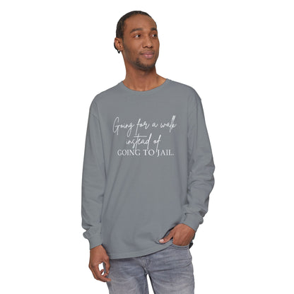Going for a Walk Instead of Going to Jail Unisex Long Sleeve T-Shirt