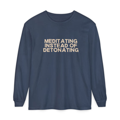 Meditating Instead of Detonating Unisex Long Sleeve T-shirt