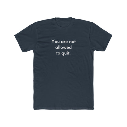 You Are Not Allowed To Quit Unisex Cotton Crew T-Shirt