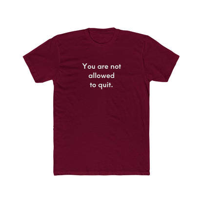 You Are Not Allowed To Quit Unisex Cotton Crew T-Shirt