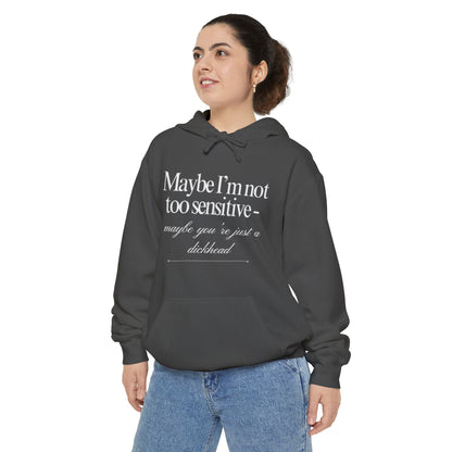 Maybe I’m Not Too Sensitive, Maybe You’re Just A Dickhead  Unisex Hoodie