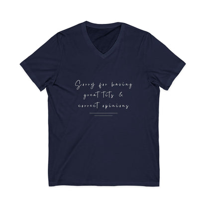 Sorry For Having Great Tits And Correct Opinions Unisex V-Neck T-Shirt