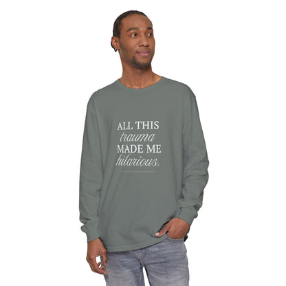 All This Trauma Made Me Hilarious Unisex Long Sleeve T-Shirt