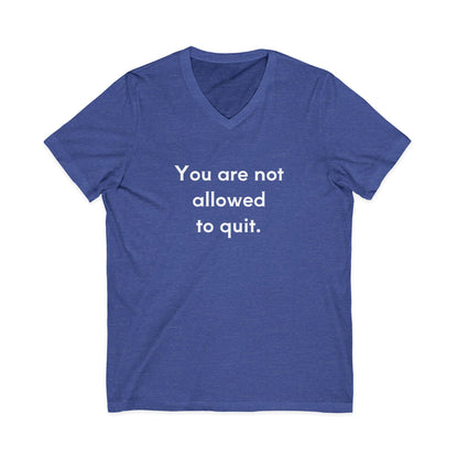 You Are Not Allowed To Quit Unisex V-Neck T-Shirt