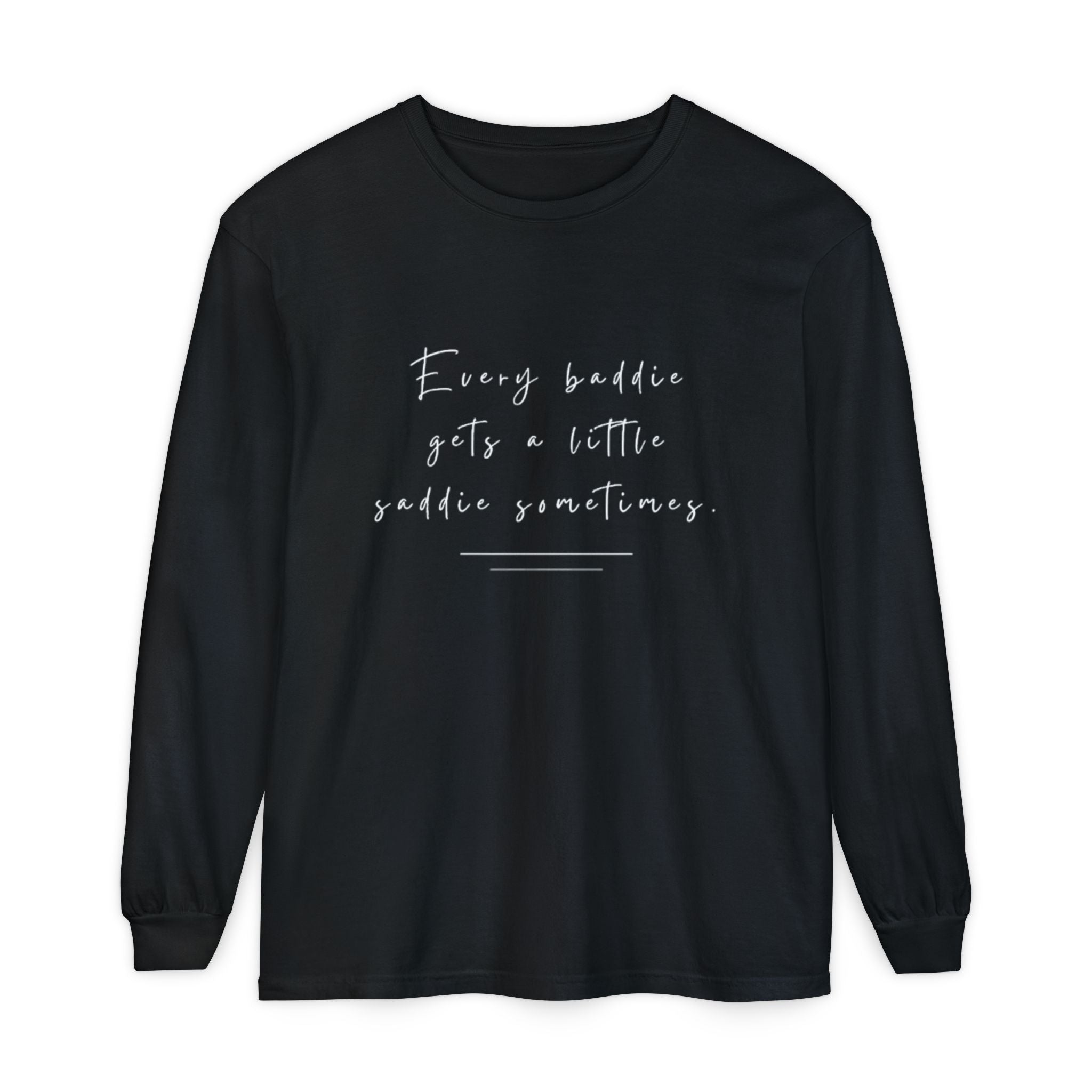 Every Baddie Gets A Little Saddie Sometimes Unisex Long Sleeve T-Shirt