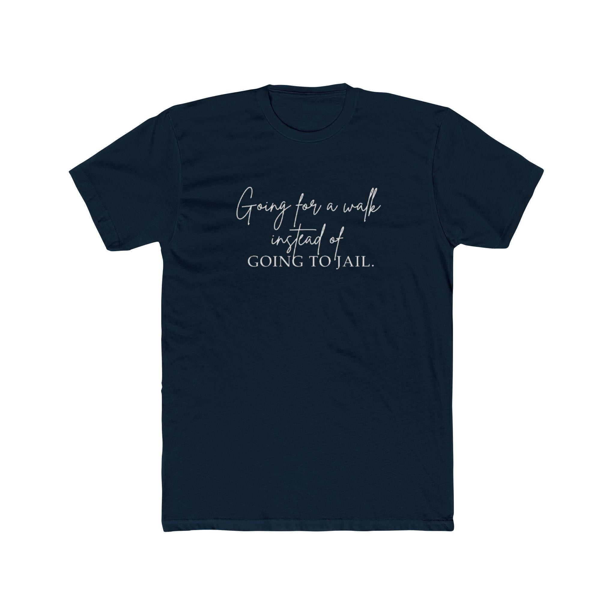 Going for a Walk Instead of Going to Jail Unisex Cotton Crew T-Shirt