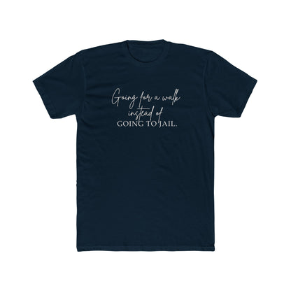 Going for a Walk Instead of Going to Jail Unisex Cotton Crew T-Shirt