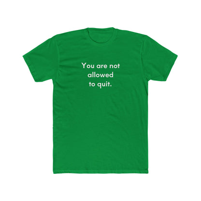 You Are Not Allowed To Quit Unisex Cotton Crew T-Shirt